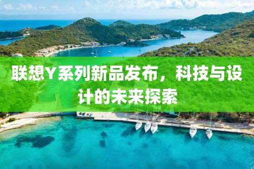 聯(lián)想Y系列新品發(fā)布，科技與設(shè)計的未來探索