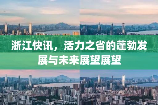 浙江快訊，活力之省的蓬勃發(fā)展與未來(lái)展望展望