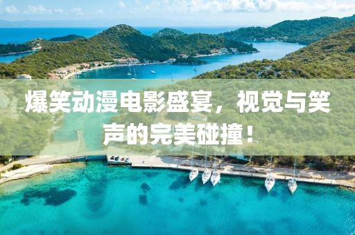 爆笑動漫電影盛宴，視覺與笑聲的完美碰撞！