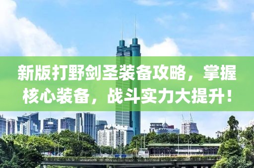 新版打野劍圣裝備攻略，掌握核心裝備，戰(zhàn)斗實力大提升！