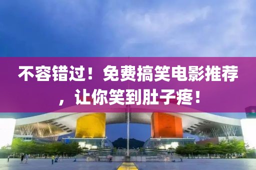 不容錯過！免費搞笑電影推薦，讓你笑到肚子疼！