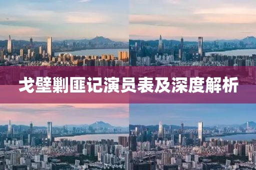 戈壁剿匪記演員表及深度解析