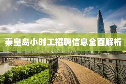 秦皇島小時(shí)工招聘信息全面解析