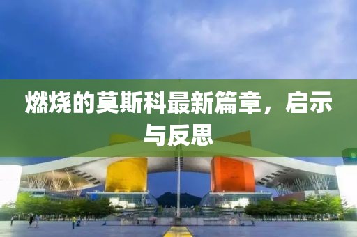 燃燒的莫斯科最新篇章，啟示與反思