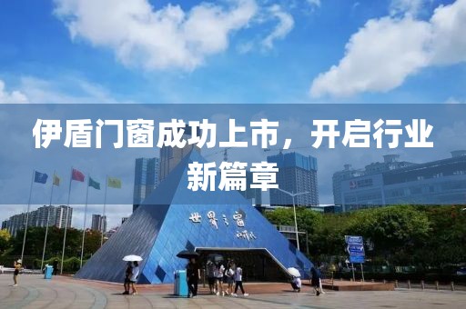 伊盾門(mén)窗成功上市，開(kāi)啟行業(yè)新篇章