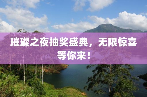 璀璨之夜抽獎盛典，無限驚喜等你來！