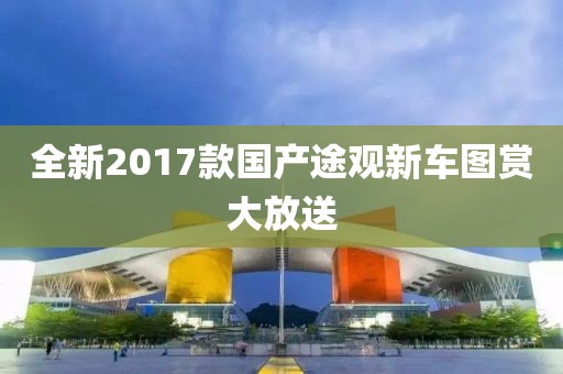 全新2017款國(guó)產(chǎn)途觀新車圖賞大放送
