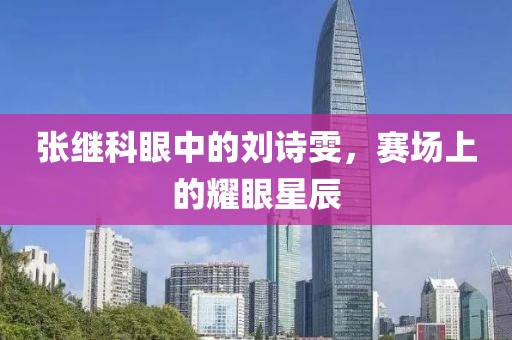 張繼科眼中的劉詩雯，賽場上的耀眼星辰