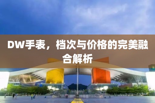 DW手表，檔次與價格的完美融合解析