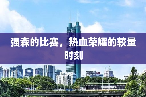 強(qiáng)森的比賽，熱血榮耀的較量時(shí)刻