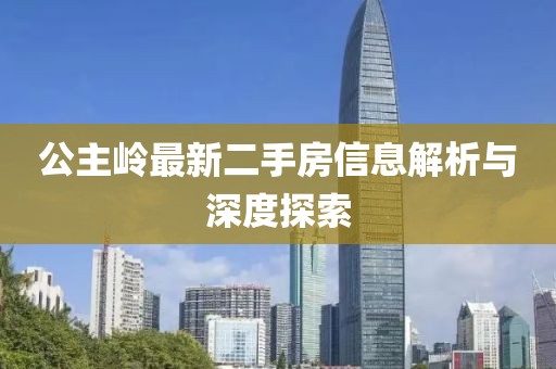 公主嶺最新二手房信息解析與深度探索