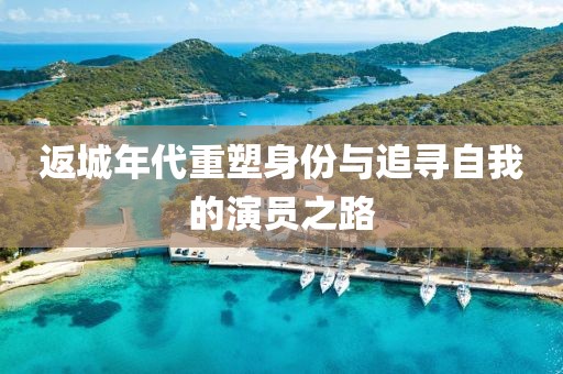 返城年代重塑身份與追尋自我的演員之路