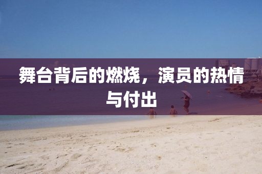 舞臺背后的燃燒，演員的熱情與付出