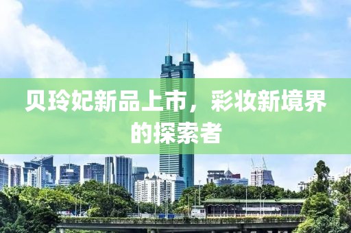 貝玲妃新品上市，彩妝新境界的探索者