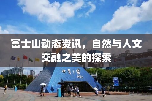 富士山動(dòng)態(tài)資訊，自然與人文交融之美的探索