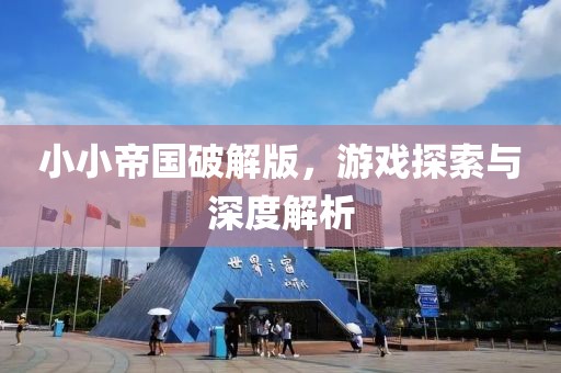 小小帝國(guó)破解版，游戲探索與深度解析