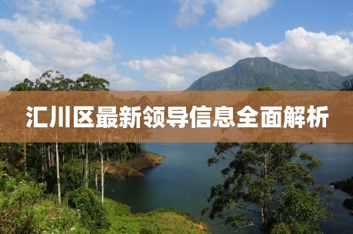 匯川區(qū)最新領(lǐng)導(dǎo)信息全面解析