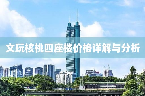 文玩核桃四座樓價(jià)格詳解與分析