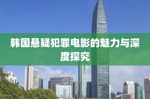 韓國懸疑犯罪電影的魅力與深度探究