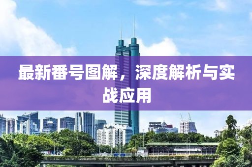 最新番號圖解，深度解析與實戰(zhàn)應(yīng)用