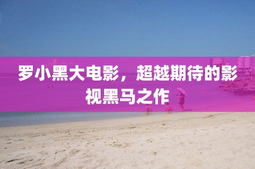 羅小黑大電影，超越期待的影視黑馬之作