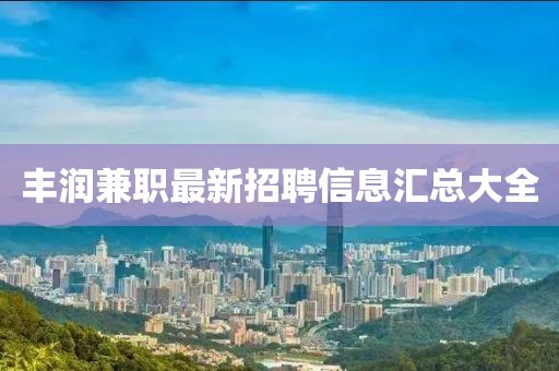 豐潤兼職最新招聘信息匯總大全