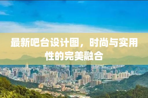 最新吧臺設計圖，時尚與實用性的完美融合