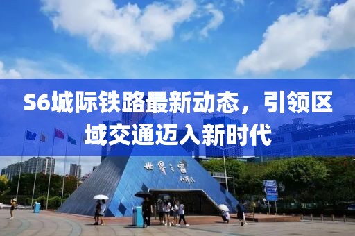 S6城際鐵路最新動(dòng)態(tài)，引領(lǐng)區(qū)域交通邁入新時(shí)代