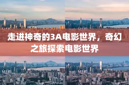 走進(jìn)神奇的3A電影世界，奇幻之旅探索電影世界