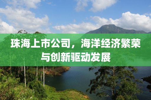 珠海上市公司，海洋經濟繁榮與創(chuàng)新驅動發(fā)展