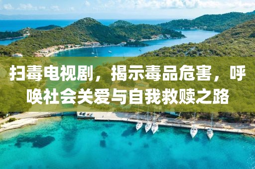 掃毒電視劇，揭示毒品危害，呼喚社會關(guān)愛與自我救贖之路