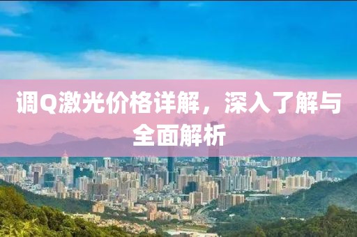 調Q激光價格詳解，深入了解與全面解析