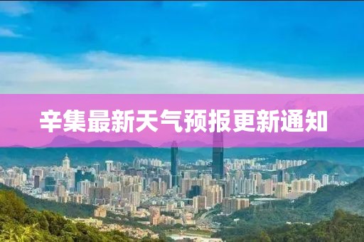 辛集最新天氣預(yù)報(bào)更新通知