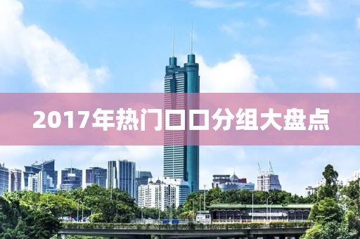 2017年熱門口口分組大盤點