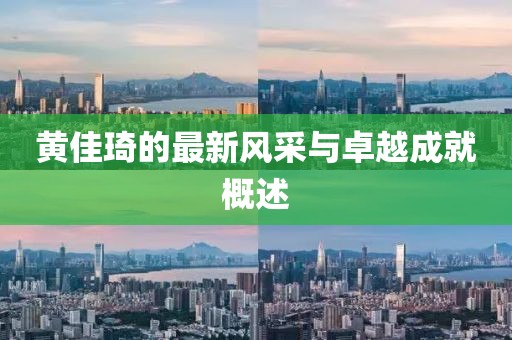 黃佳琦的最新風(fēng)采與卓越成就概述