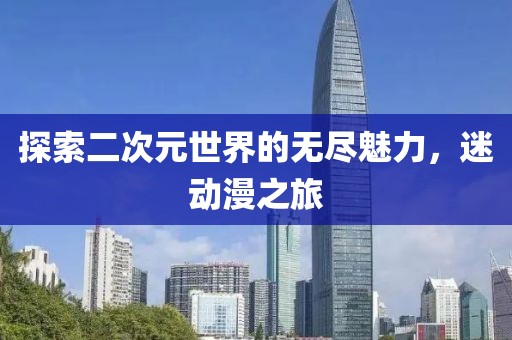 探索二次元世界的無盡魅力，迷動(dòng)漫之旅
