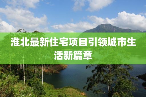 淮北最新住宅項目引領(lǐng)城市生活新篇章