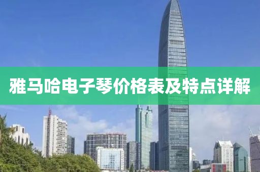 雅馬哈電子琴價(jià)格表及特點(diǎn)詳解