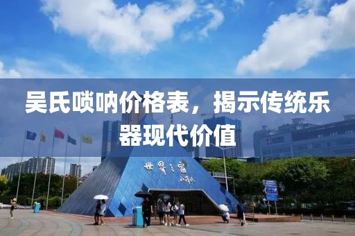 吳氏嗩吶價(jià)格表，揭示傳統(tǒng)樂(lè)器現(xiàn)代價(jià)值