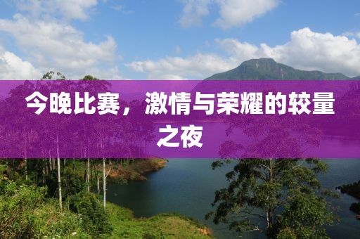 今晚比賽，激情與榮耀的較量之夜