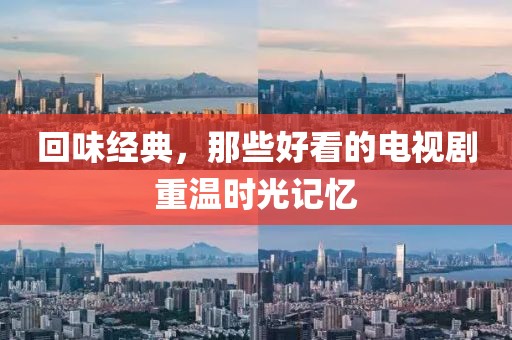 回味經(jīng)典，那些好看的電視劇重溫時光記憶