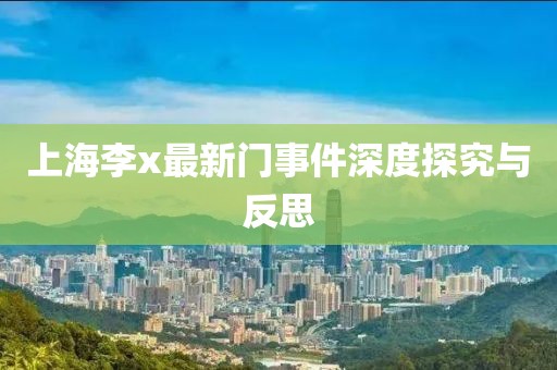 上海李x最新門事件深度探究與反思