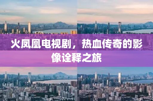 火鳳凰電視劇，熱血傳奇的影像詮釋之旅