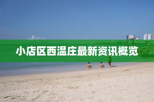 小店區(qū)西溫莊最新資訊概覽