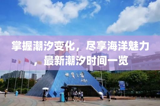 掌握潮汐變化，盡享海洋魅力，最新潮汐時(shí)間一覽