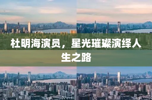 杜明海演員，星光璀璨演繹人生之路