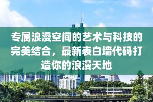 專屬浪漫空間的藝術(shù)與科技的完美結(jié)合，最新表白墻代碼打造你的浪漫天地