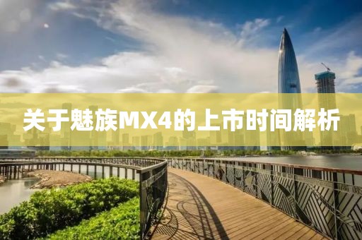 關(guān)于魅族MX4的上市時(shí)間解析