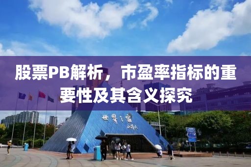 股票PB解析，市盈率指標的重要性及其含義探究