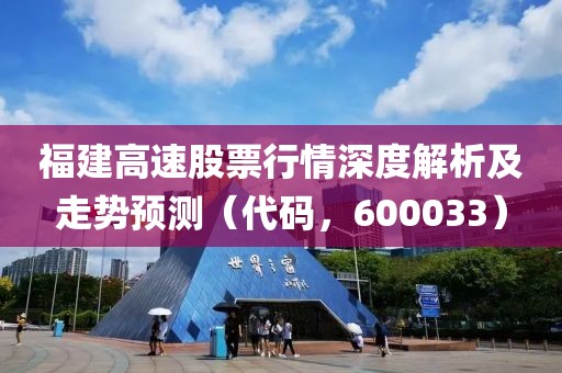 福建高速股票行情深度解析及走勢預(yù)測（代碼，600033）